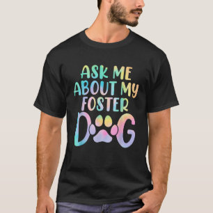 Ask Me About My Foster Dog Tie Dye Canine Animal A T-Shirt
