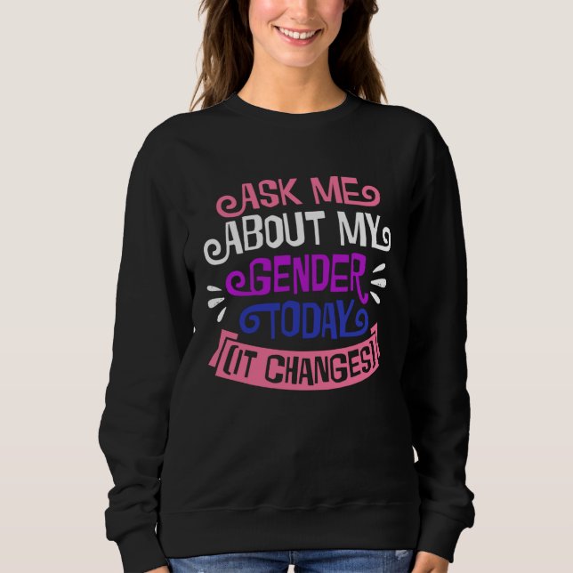 Ask Me About My Gender Today It Changes Genderflui Sweatshirt (Front)