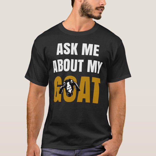 Ask Me About My Goat T-Shirt (Front)