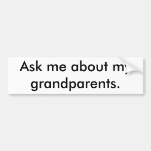 Ask me about my grandparents. bumper sticker