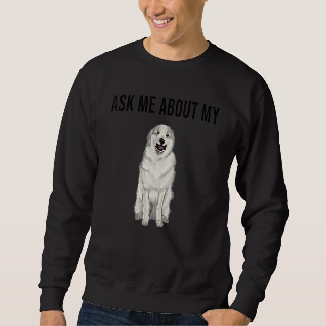 Ask Me About My Great Pyrenee Dog Sweatshirt (Front)