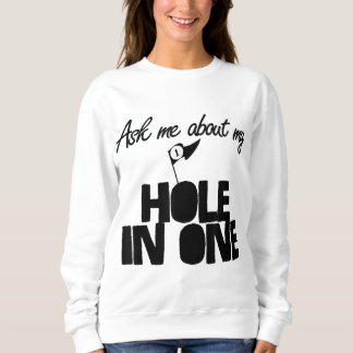 Ask Me About My Hole In One funny golf Sweatshirt