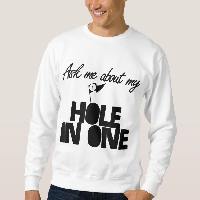 Ask Me About My Hole In One funny golf Sweatshirt (Front)