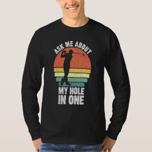 Ask Me About My Hole In One Golfing Dads Golfs The T-Shirt