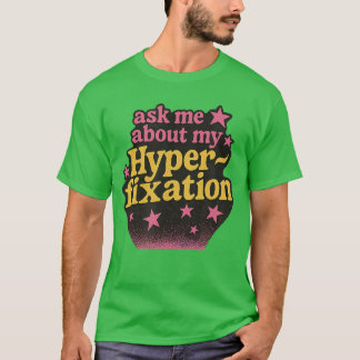 Ask Me About My Hyperfiation Funny Neurodivergent T-Shirt