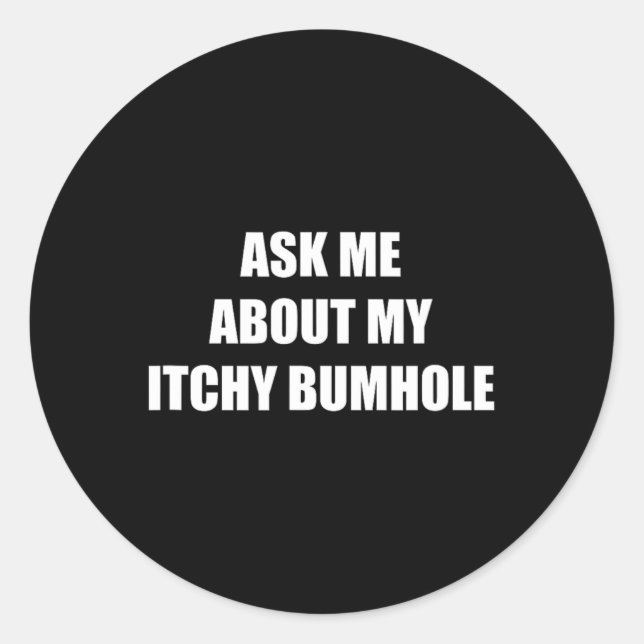 Ask Me About My Itchy Bumhole  Classic Round Sticker (Front)