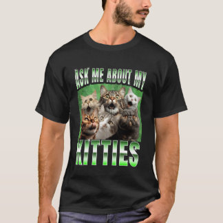 Ask me About my Kitties  Funny Internet Cat Meme T-Shirt
