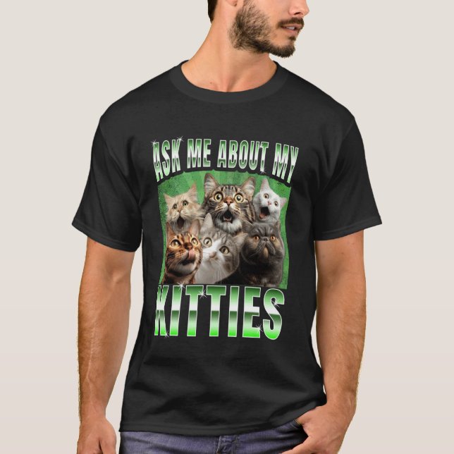 Ask me About my Kitties  Funny Internet Cat Meme T-Shirt (Front)