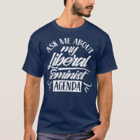 Ask Me About My Liberal Feminist Agenda Female Fem