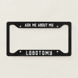 Ask me about my lobotomy funny  licence plate frame