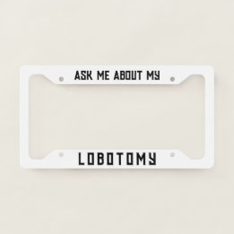 Ask me about my lobotomy funny  licence plate frame