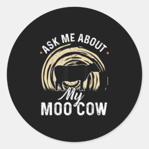Ask Me About My Moo Cow   A Cow Farmer Classic Round Sticker