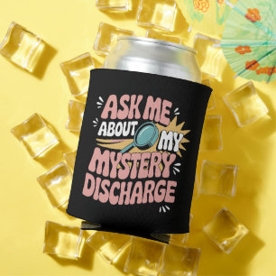 Ask Me About My Mystery Discharge Embarrassing Can Cooler