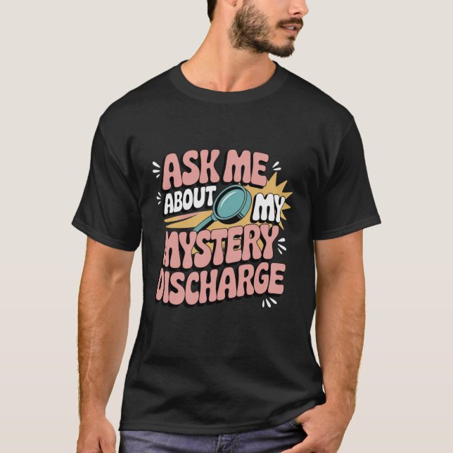 Ask Me About My Mystery Discharge Embarrassing  T-Shirt (Front)