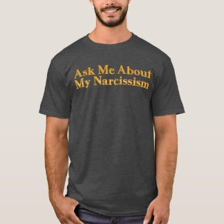 Ask Me About My Narcissism T-Shirt