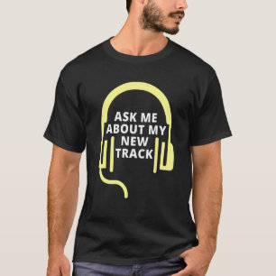 Ask Me About My New Track Music Producer T-Shirt