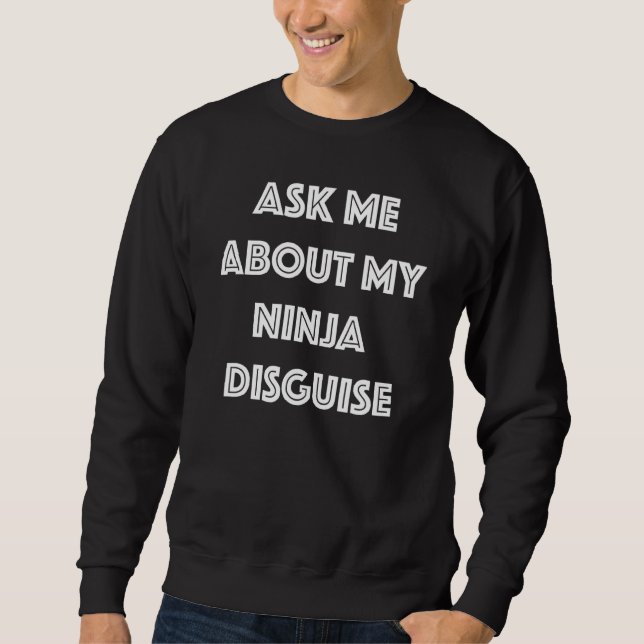 Ask Me About My Ninja Disguise 2 Sweatshirt (Front)