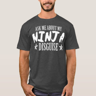 Ask me about my ninja disguise ninja gift for T-Shirt
