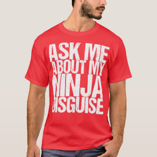 Ask Me About My Ninja Disguise T-Shirt