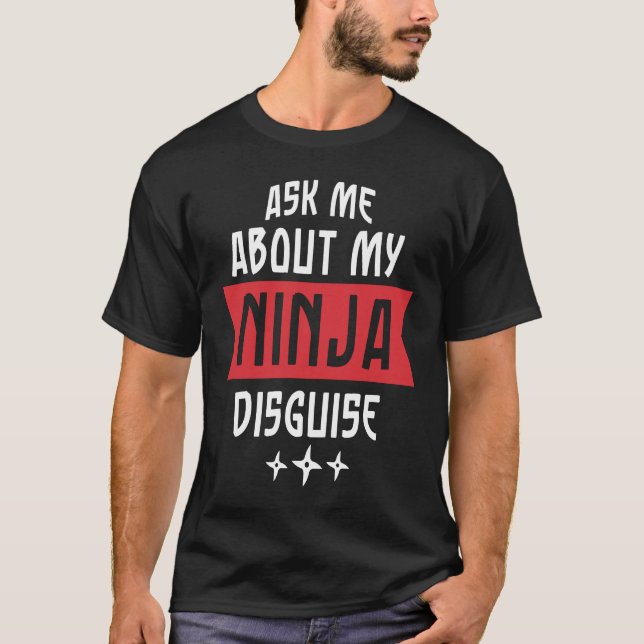 Ask Me About My Ninja Disguise T-Shirt (Front)