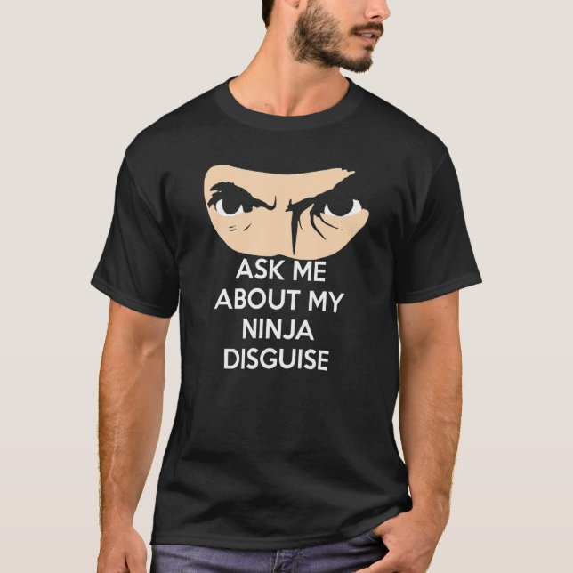 Ask Me About My Ninja Disguise T-Shirt (Front)