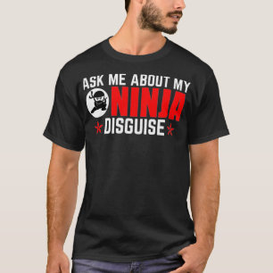 Ask Me About My Ninja Disguise Tshirt for a Ninja