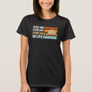 Ask Me About My Pancakes Recipe Pancakes T-Shirt