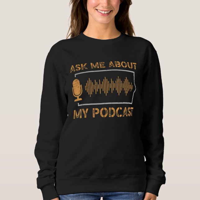 Ask Me About My Podcast News Entertainment Podcast Sweatshirt (Front)