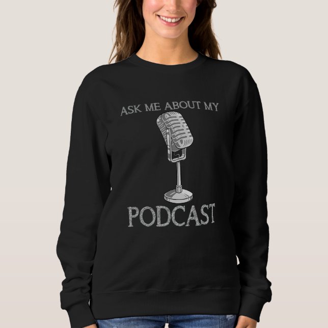 Ask Me About My Podcast   Podcaster Microphone Sweatshirt (Front)