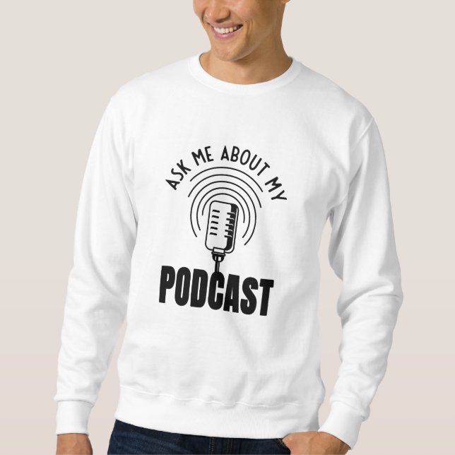 Ask Me About My Podcast Podcaster Podcasting Sweatshirt (Front)