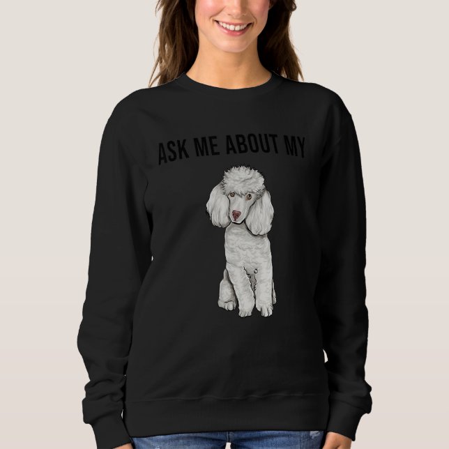 Ask Me About My Poodle Dog Sweatshirt (Front)