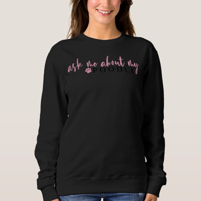 Ask Me About My Poodle Sweatshirt (Front)