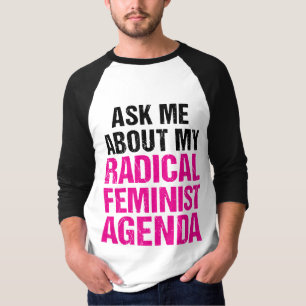 ASK ME ABOUT MY RADICAL FEMINIST AGENDA (4) T-Shirt