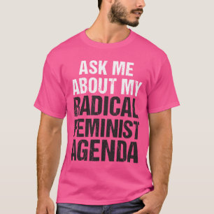 ASK ME ABOUT MY RADICAL FEMINIST AGENDA (midtone) T-Shirt