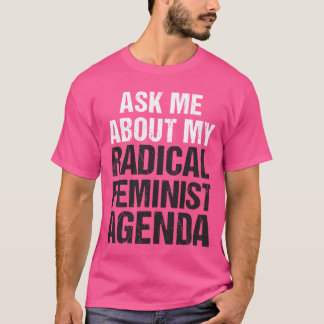 ASK ME ABOUT MY RADICAL FEMINIST AGENDA (midtone) T-Shirt