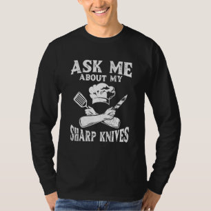Ask Me About My Sharp Knives For A Chef T-Shirt
