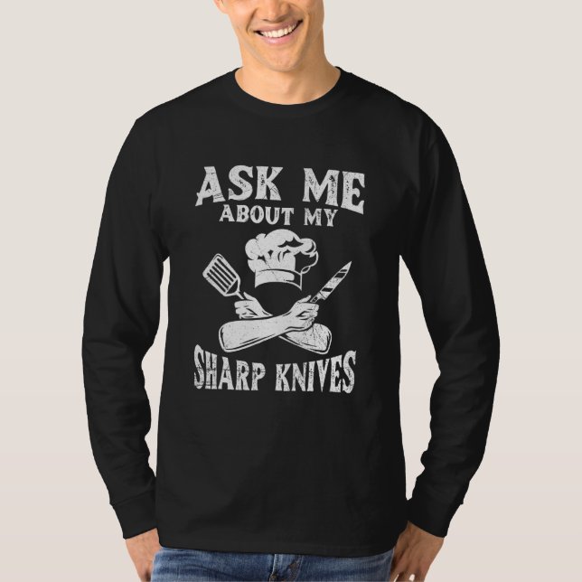 Ask Me About My Sharp Knives For A Chef T-Shirt (Front)