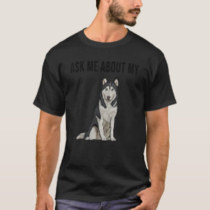 Ask Me About My Siberian Husky Dog T-Shirt
