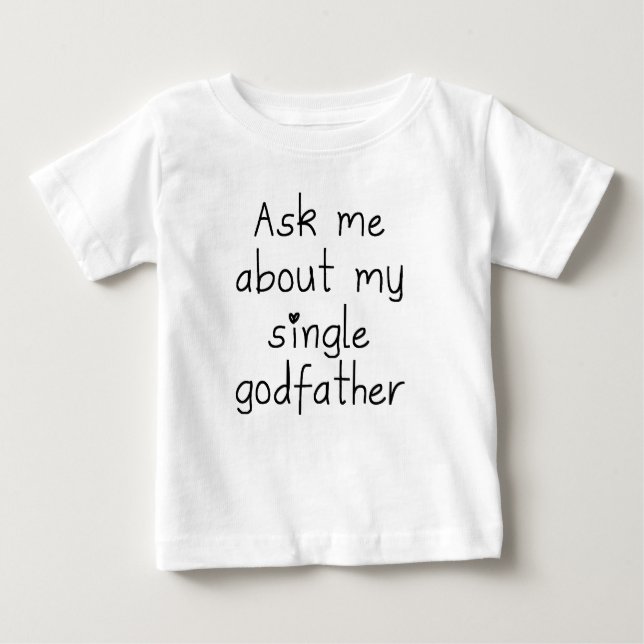 Ask Me About My Single Godfather Baby T-Shirt (Front)