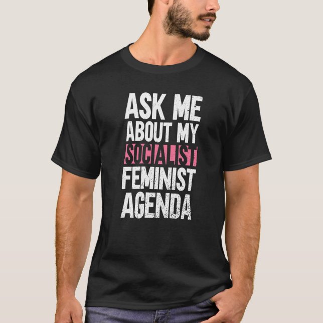 Ask Me About My Socialist Feminist Agenda  Feminis T-Shirt (Front)