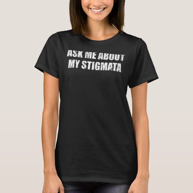 Ask me about my Stigmata T-Shirt (Front)