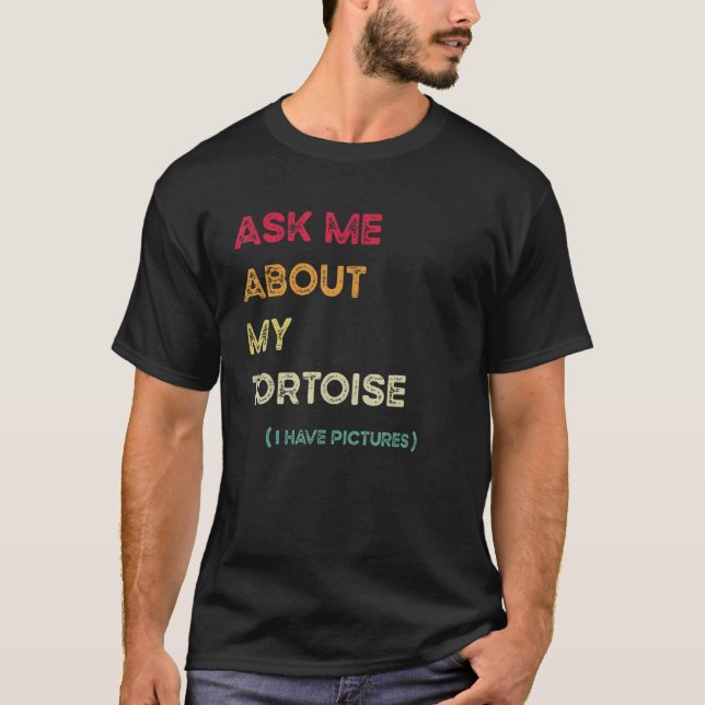 Ask Me About My Tortoise I Have Pictures T-Shirt (Front)