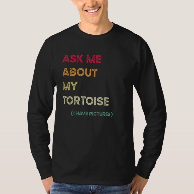 Ask Me About My Tortoise I Have Pictures T-Shirt (Front)