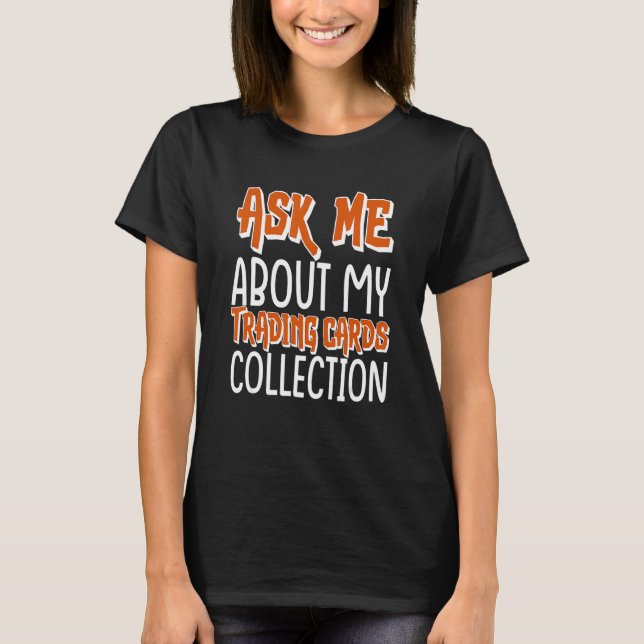 Ask Me About My Trading Cards Collection Game Card T-Shirt (Front)
