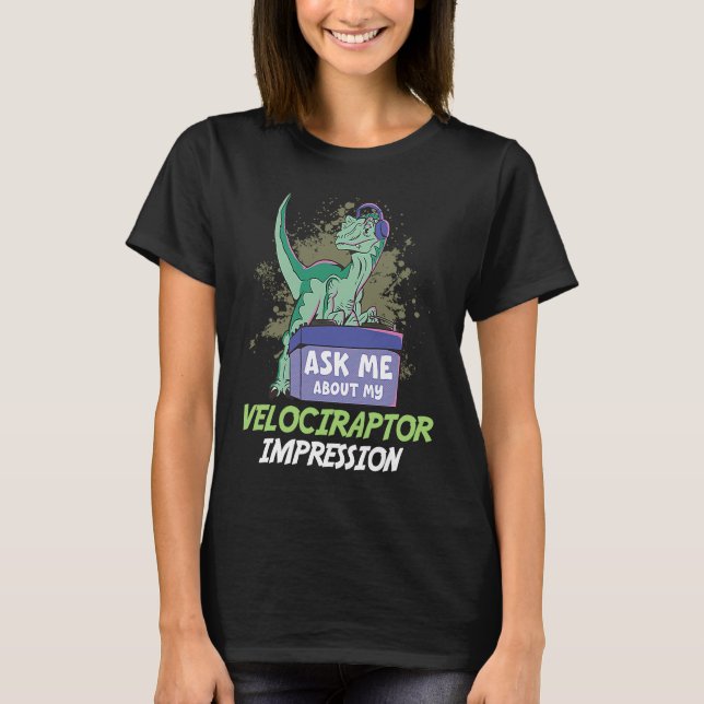 Ask Me About My Velociraptor Impression For Dinosa T-Shirt (Front)