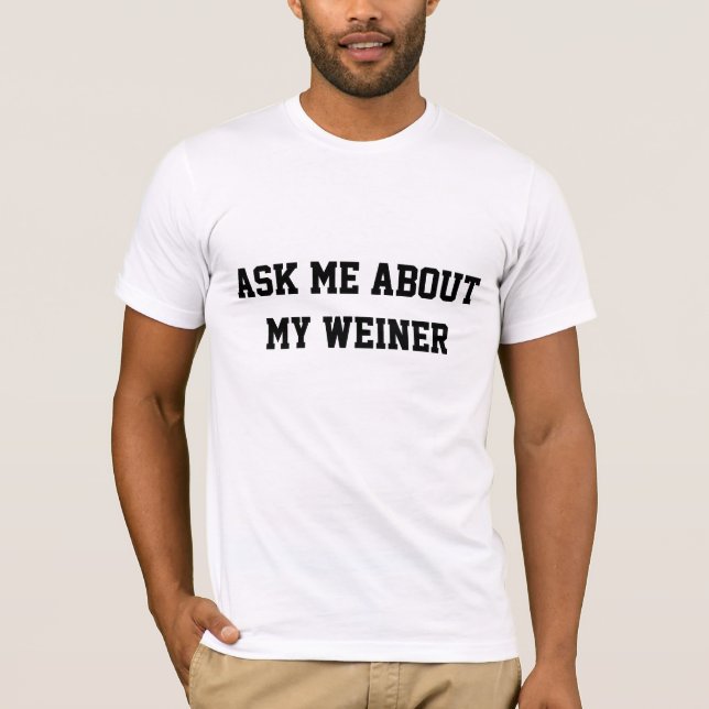 Ask Me About My Weiner T-Shirt (Front)