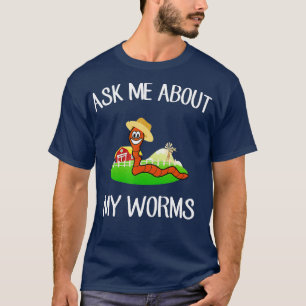 Ask Me About My Worms funny form farmer T-Shirt