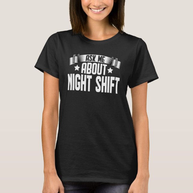 Ask Me About Night Shift  Night Shift Overtime Wor T-Shirt (Front)