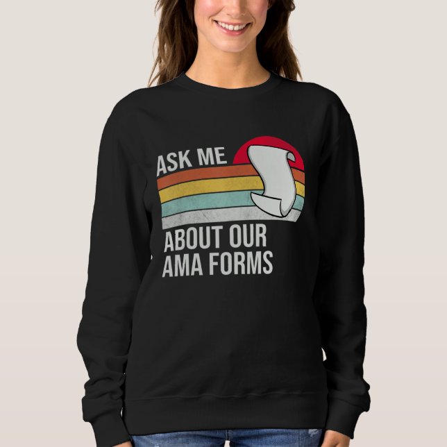 Ask Me About Our Ama Forms Funny Nurse Swea Sweatshirt (Front)