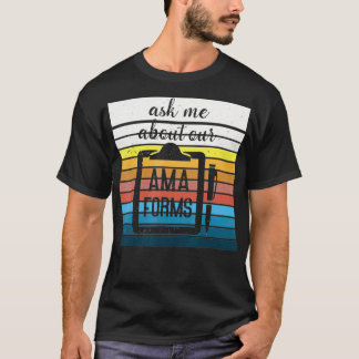 Ask Me About Our Ama Forms Funny Nurse T-Shirt